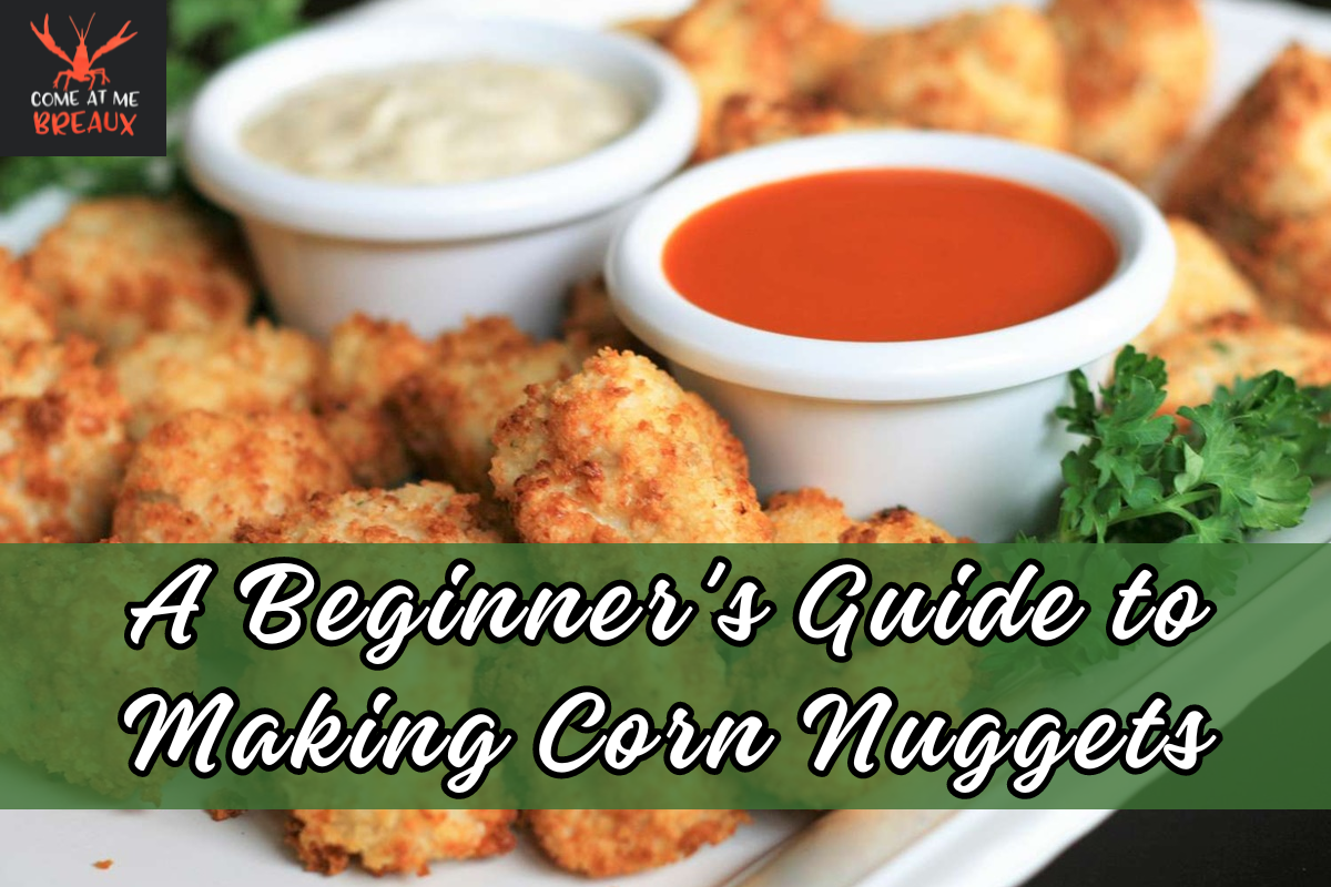 A Beginner's Guide to Making Corn Nuggets
