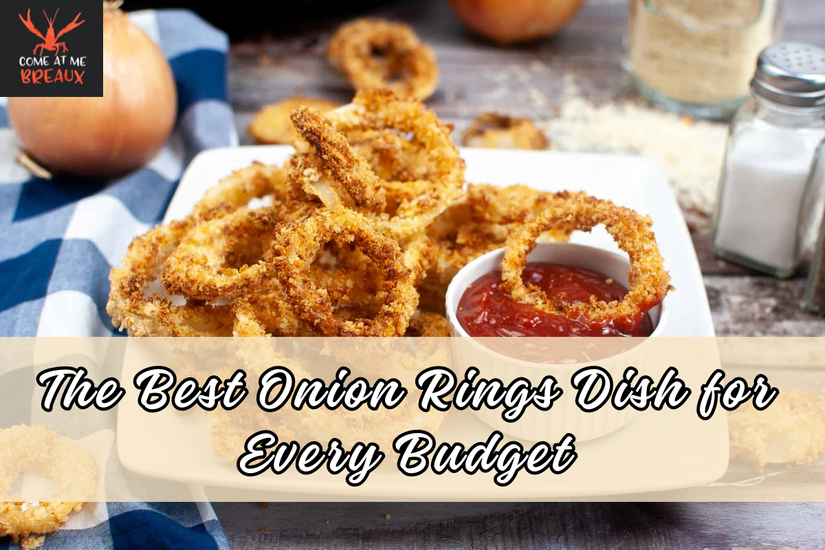 The Best Onion Rings Dish for Every Budget