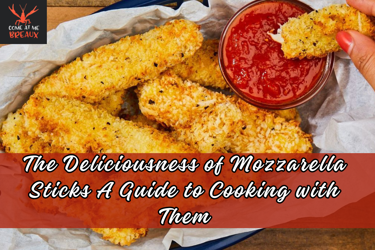 The Deliciousness of Mozzarella Sticks A Guide to Cooking with Them